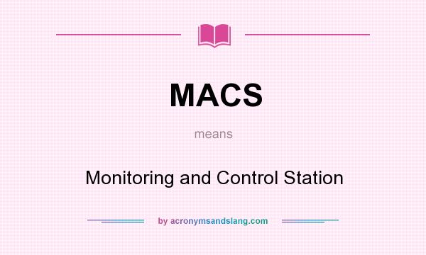 What does MACS mean? It stands for Monitoring and Control Station