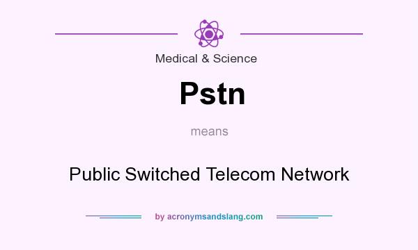 What does Pstn mean? It stands for Public Switched Telecom Network