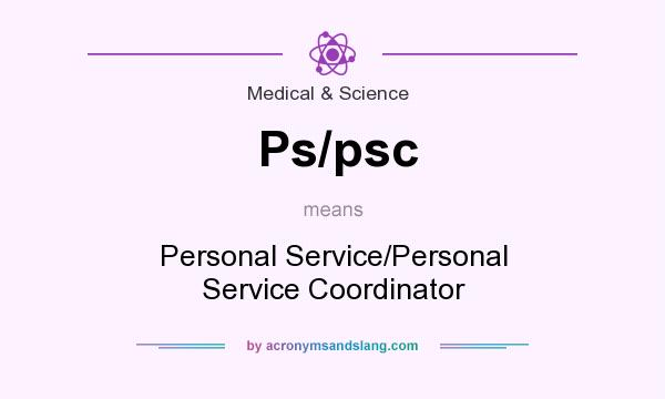 What does Ps/psc mean? It stands for Personal Service/Personal Service Coordinator