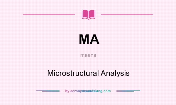 What does MA mean? It stands for Microstructural Analysis