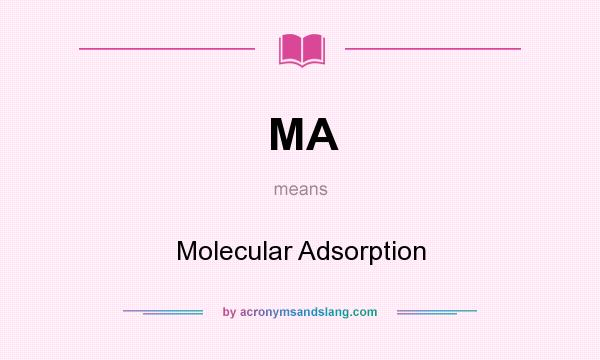 What does MA mean? It stands for Molecular Adsorption