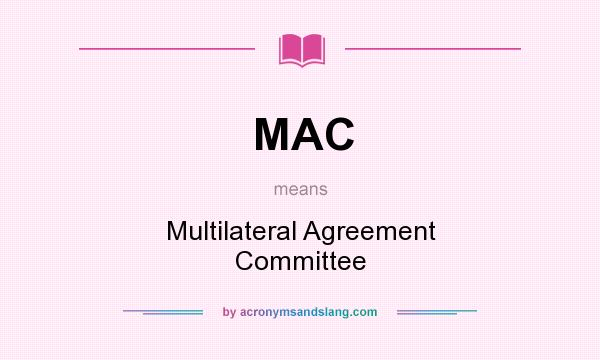 What does MAC mean? It stands for Multilateral Agreement Committee