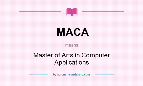What does MACA mean? It stands for Master of Arts in Computer Applications
