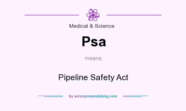What does Psa mean? It stands for Pipeline Safety Act