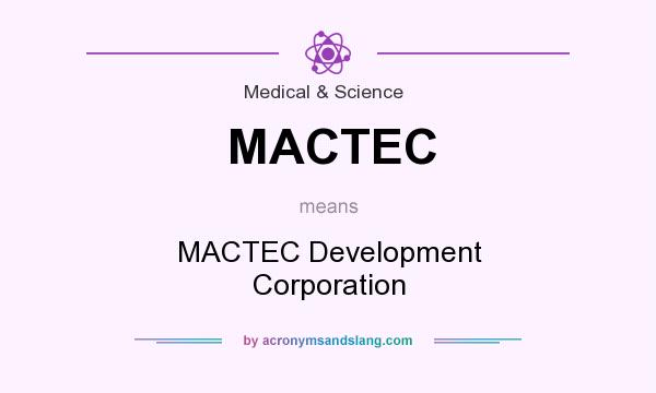 What does MACTEC mean? It stands for MACTEC Development Corporation