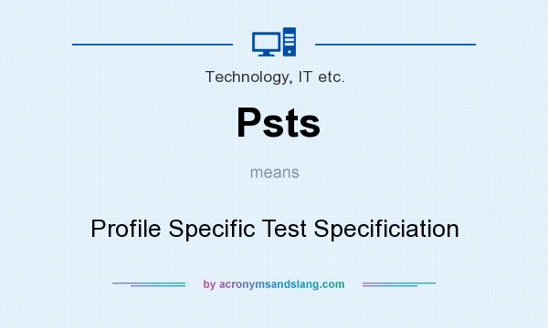 What does Psts mean? It stands for Profile Specific Test Specificiation