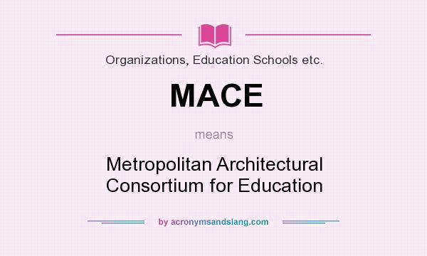What does MACE mean? It stands for Metropolitan Architectural Consortium for Education