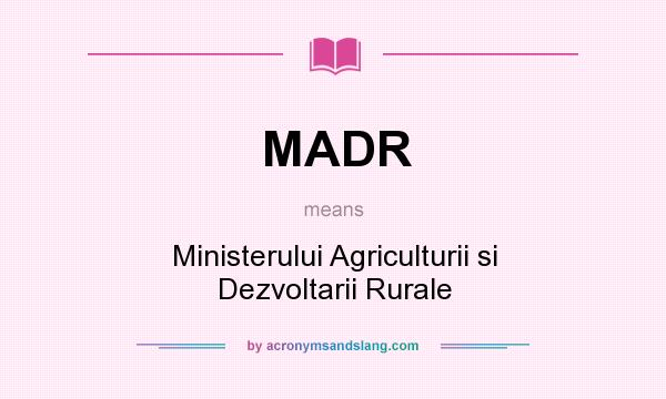 What does MADR mean? It stands for Ministerului Agriculturii si Dezvoltarii Rurale