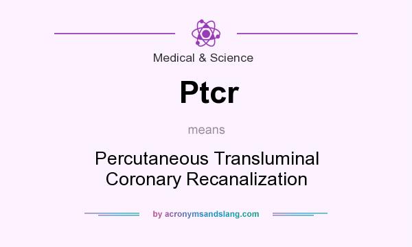What does Ptcr mean? It stands for Percutaneous Transluminal Coronary Recanalization
