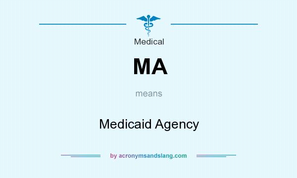What does MA mean? It stands for Medicaid Agency