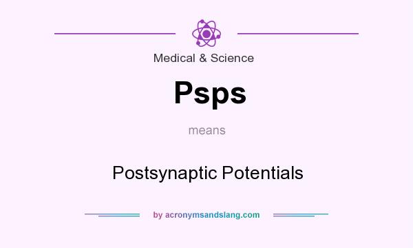 What does Psps mean? It stands for Postsynaptic Potentials