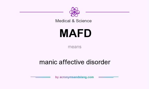What does MAFD mean? It stands for manic affective disorder