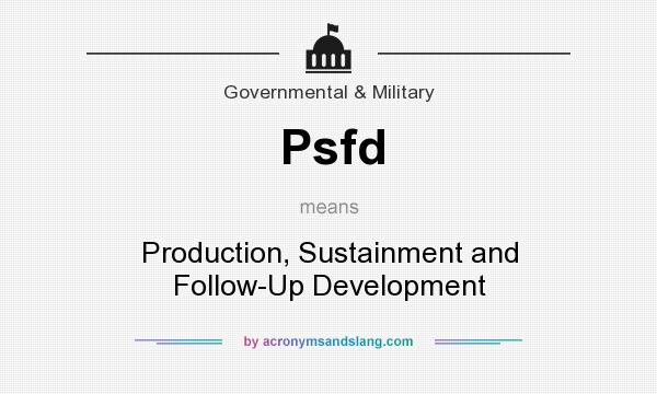 What does Psfd mean? It stands for Production, Sustainment and Follow-Up Development