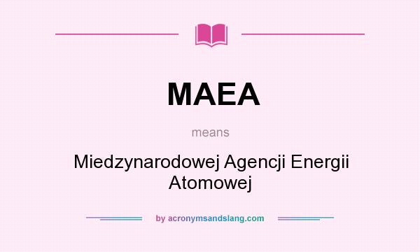 What does MAEA mean? It stands for Miedzynarodowej Agencji Energii Atomowej