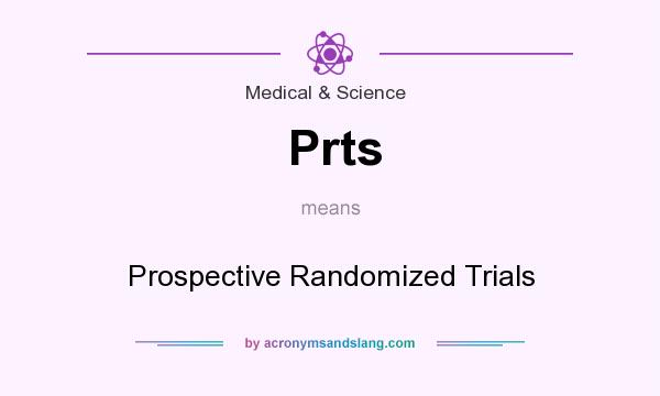 What does Prts mean? It stands for Prospective Randomized Trials