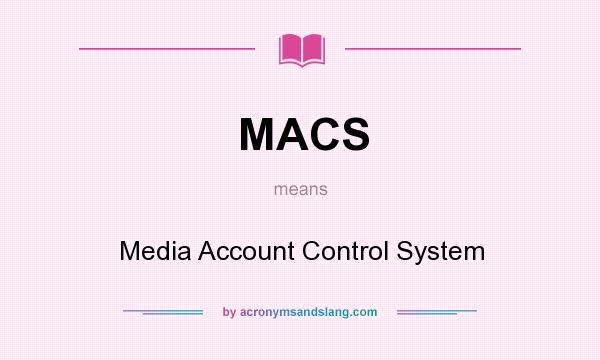 What does MACS mean? It stands for Media Account Control System