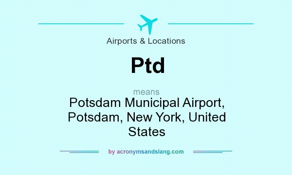 What does Ptd mean? It stands for Potsdam Municipal Airport, Potsdam, New York, United States