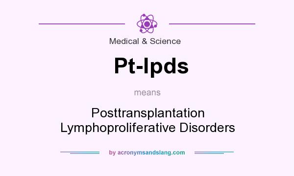 What does Pt-lpds mean? It stands for Posttransplantation Lymphoproliferative Disorders