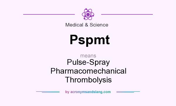 What does Pspmt mean? It stands for Pulse-Spray Pharmacomechanical Thrombolysis