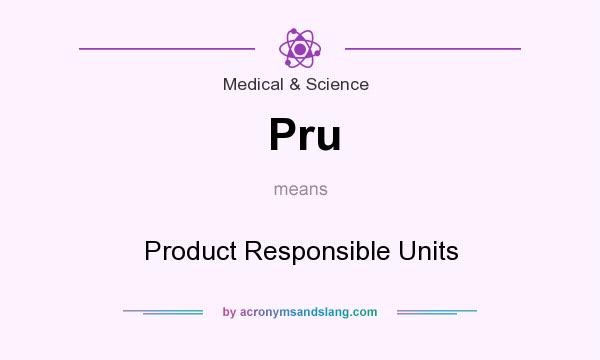 What does Pru mean? It stands for Product Responsible Units