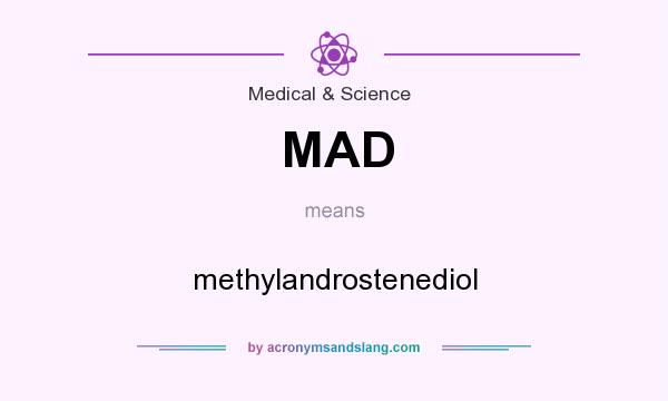 What does MAD mean? It stands for methylandrostenediol