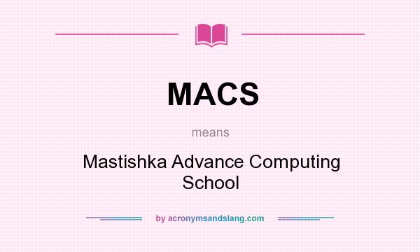 What does MACS mean? It stands for Mastishka Advance Computing School
