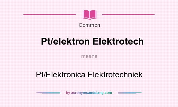 What does Pt/elektron Elektrotech mean? It stands for Pt/Elektronica Elektrotechniek