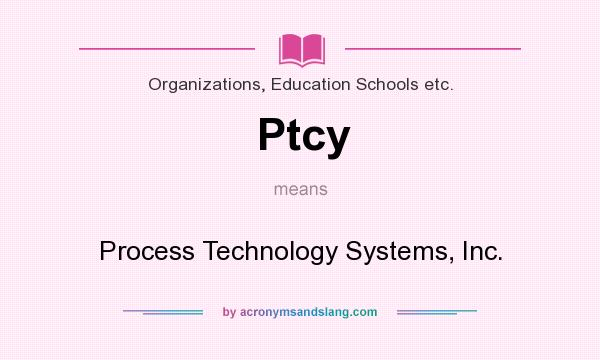 What does Ptcy mean? It stands for Process Technology Systems, Inc.