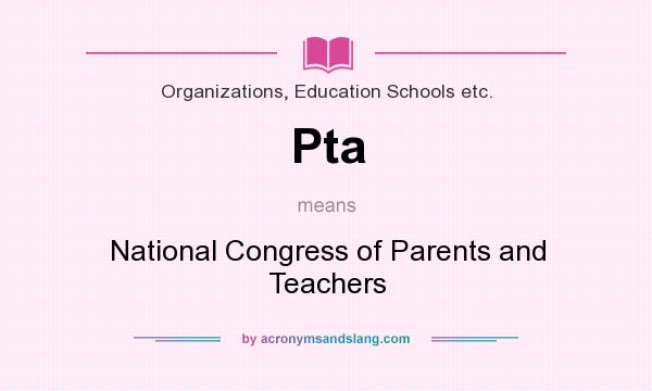 What does Pta mean? It stands for National Congress of Parents and Teachers