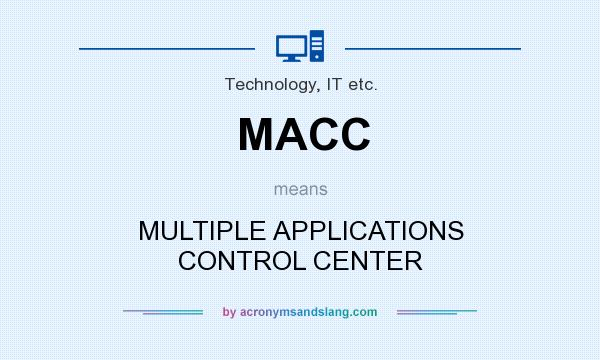 What does MACC mean? It stands for MULTIPLE APPLICATIONS CONTROL CENTER
