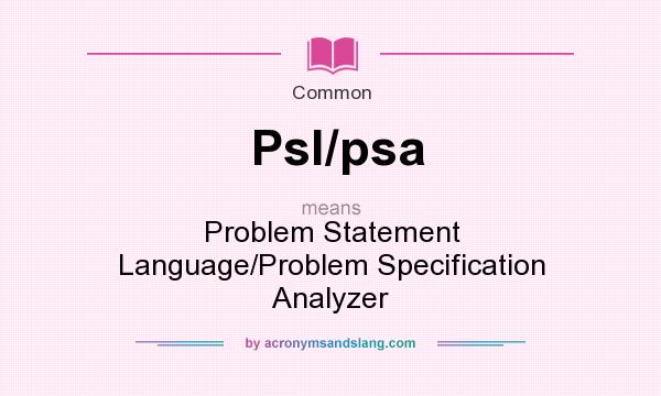 What does Psl/psa mean? It stands for Problem Statement Language/Problem Specification Analyzer
