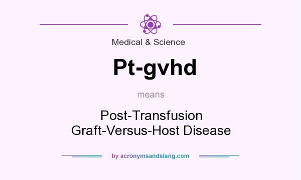 What does Pt-gvhd mean? It stands for Post-Transfusion Graft-Versus-Host Disease