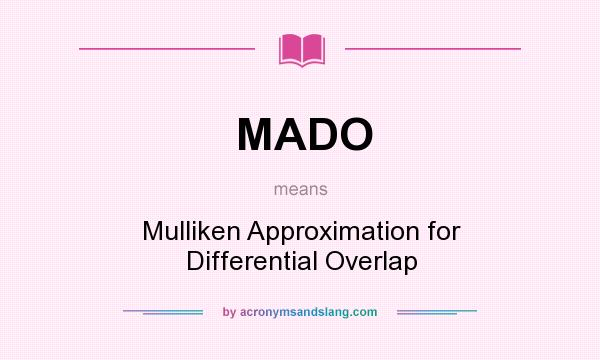 What does MADO mean? It stands for Mulliken Approximation for Differential Overlap
