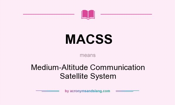 What does MACSS mean? It stands for Medium-Altitude Communication Satellite System