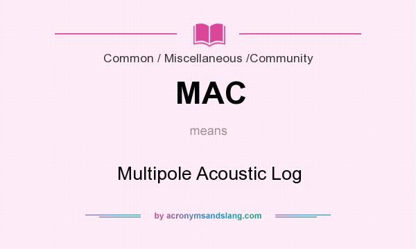 What does MAC mean? It stands for Multipole Acoustic Log