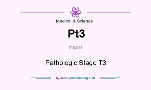 What does Pt3 mean? It stands for Pathologic Stage T3