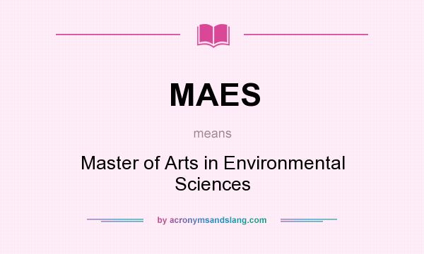 What does MAES mean? It stands for Master of Arts in Environmental Sciences