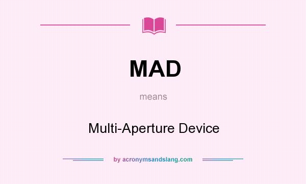 What does MAD mean? It stands for Multi-Aperture Device