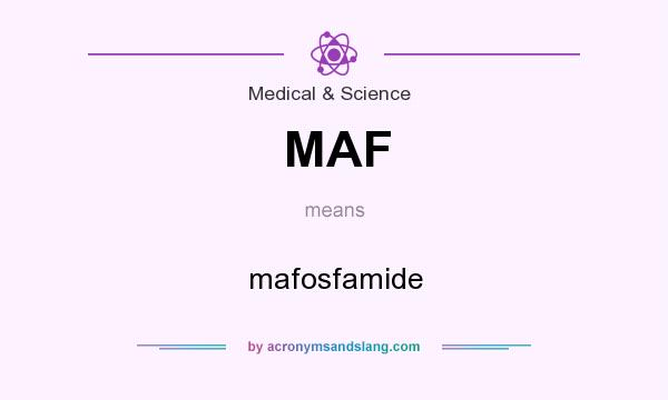 What does MAF mean? It stands for mafosfamide
