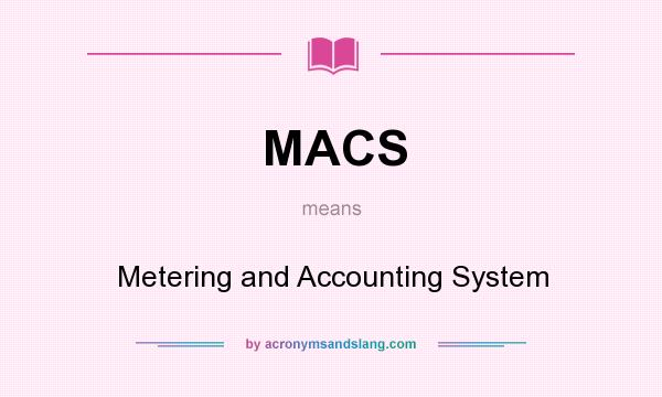 What does MACS mean? It stands for Metering and Accounting System