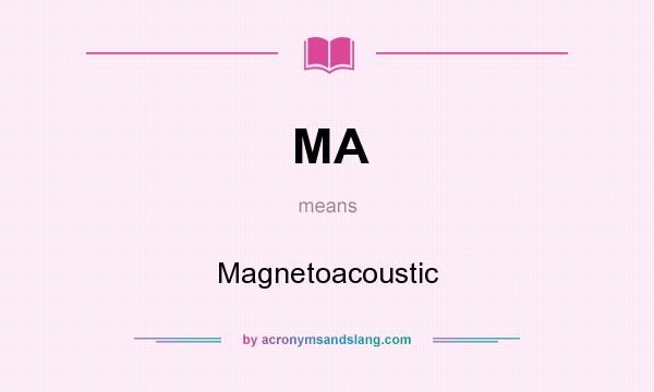 What does MA mean? It stands for Magnetoacoustic