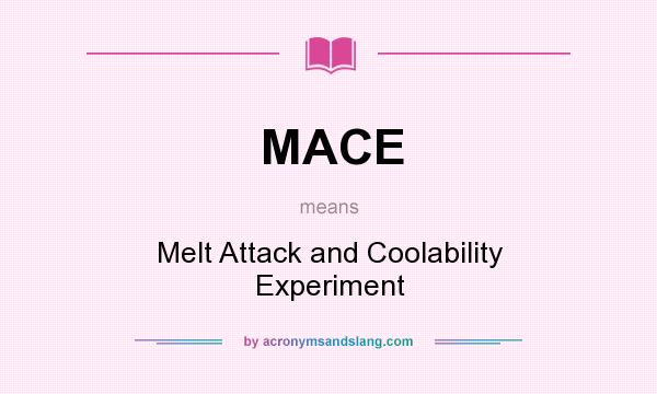 What does MACE mean? It stands for Melt Attack and Coolability Experiment