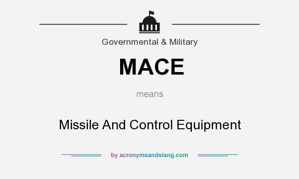 What does MACE mean? It stands for Missile And Control Equipment