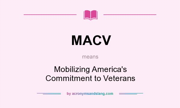What does MACV mean? It stands for Mobilizing America`s Commitment to Veterans