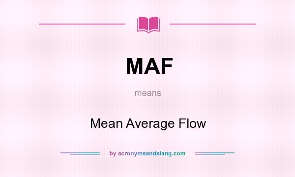 What does MAF mean? It stands for Mean Average Flow