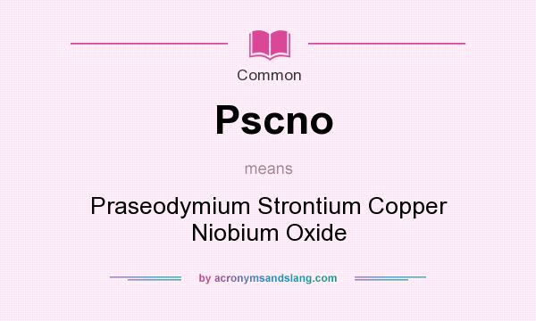 What does Pscno mean? It stands for Praseodymium Strontium Copper Niobium Oxide