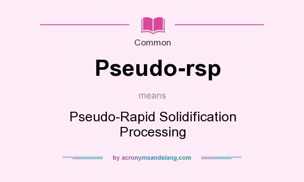 What does Pseudo-rsp mean? It stands for Pseudo-Rapid Solidification Processing