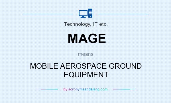 What does MAGE mean? It stands for MOBILE AEROSPACE GROUND EQUIPMENT