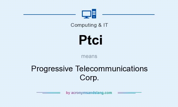 What does Ptci mean? It stands for Progressive Telecommunications Corp.