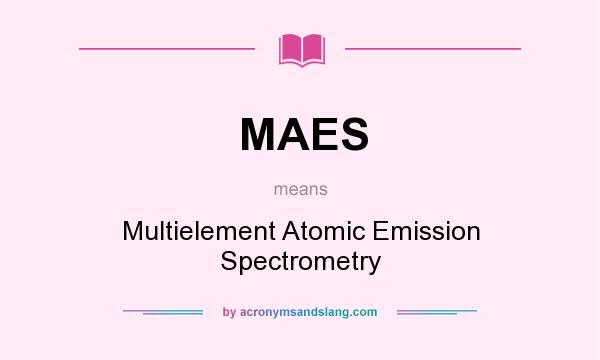 What does MAES mean? It stands for Multielement Atomic Emission Spectrometry